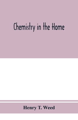 Chemistry in the home by T. Weed, Henry