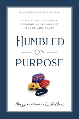 Humbled on Purpose: Discovering Strength Through Vulnerability, Humor, and Grace by Michaels Decan, Maggie