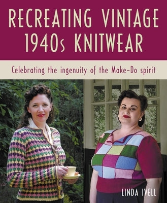 Recreating Vintage 1940s Knitwear: Celebrating the Ingenuity of the Make-Do Spirit by Avery, ChloÃ« Amy