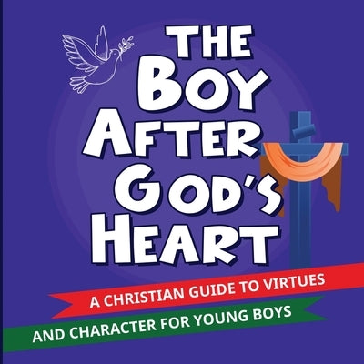 The Boy After God's Heart: A Christian Guide to Virtues and Godly Character for Boys by Amakwe, Ngozi Gloria