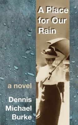 A Place for Our Rain by Burke, Dennis Michael