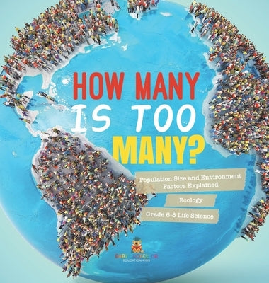 How Many is Too Many? Population Size and Environment Factors Explained Ecology Grade 6-8 Life Science by Baby Professor