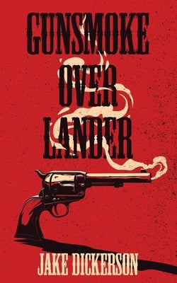 Gunsmoke Over Lander by Dickerson, Jake