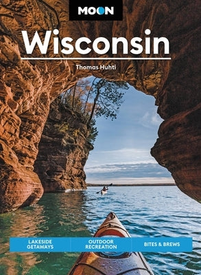 Moon Wisconsin: Lakeside Getaways, Outdoor Recreation, Bites & Brews by Huhti, Thomas