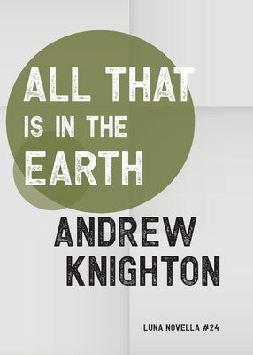 All That Is in the Earth by Knighton, Andrew