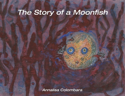 The Story of a Moonfish by Colombara, Annalisa
