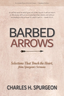 Barbed Arrows: Selections That Touch the Heart, from Spurgeon's Sermons by Spurgeon, Charles H.
