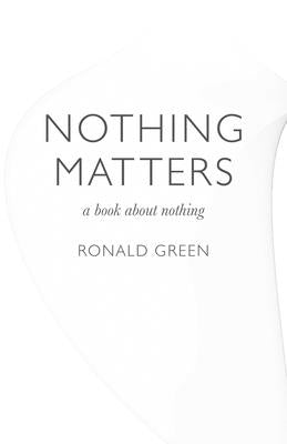 Nothing Matters: A Book about Nothing by Green, Ronald