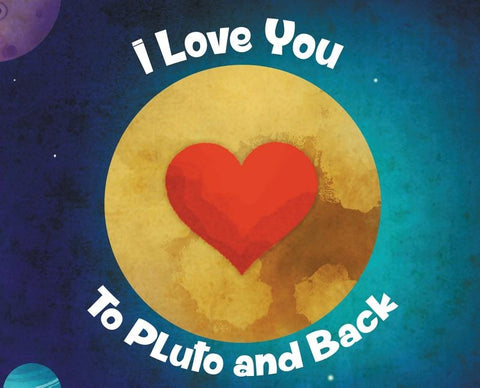 I Love You To Pluto and Back by Hogan-King, Shelly Lanette