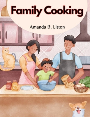 Family Cooking: Cooking With Family and Friends by Amanda B Litton