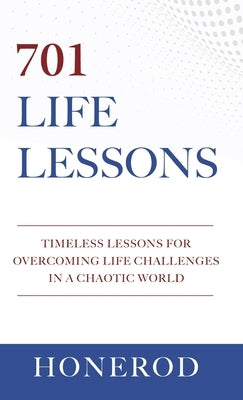 701 Life Lessons: Timeless Lessons for Overcoming Life Challenges in a Chaotic World by Honerod