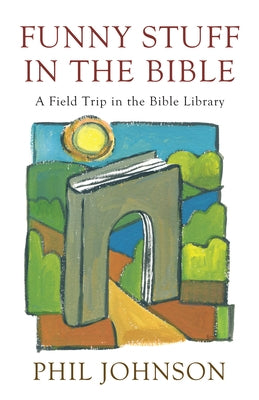 Funny Stuff in the Bible: A Field Trip in the Bible Library by Johnson, Phillip D.