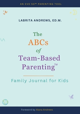 The ABCs of Team-Based Parenting(TM): Family Journal for Kids by Andrews, Ed M. Labrita