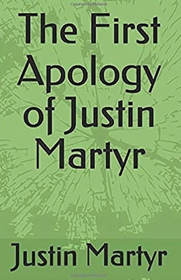 The First Apology of Justin Martyr by Martyr, Justin