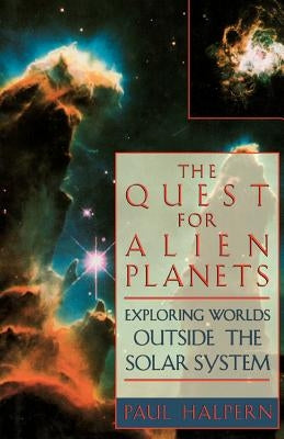 The Quest for Alien Planets: Exploring Worlds Outside the Solar System by Halpern, Paul