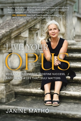 Live Your Opus: Reclaim Your Energy, Redefine Success, and Create a Life That Truly Matters by MathÃ³, Janine
