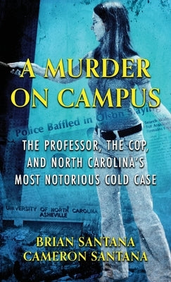 A Murder on Campus: The Professor, The Cop, And North Carolina's Most Notorious Cold Case by Santana, Brian