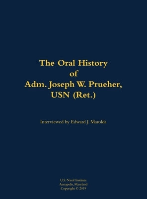 The Oral History of Adm. Joseph W. Prueher, USN (Ret.): 1942- by Prueher, Joseph W.