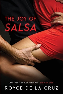 The Joy of Salsa: Unleash Your Confidence, Step by Step by de la Cruz, Royce