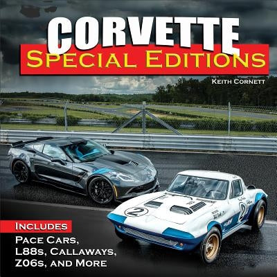 Corvette Special Editions: Includes Pace Cars, L88s, Callaways, Z06s and More by Cornett, Keith