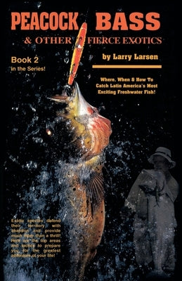 Peacock Bass & Other Fierce Exotics: Where, When & How to Catch Latin America's Most Exciting Freshwater Fish Book 2 by Larsen, Larry