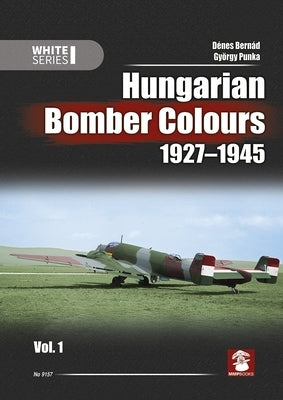 Hungarian Bomber Colours 1927-1945 Vol. 1 - White Series by BernÃ¡d, DÃ©nes