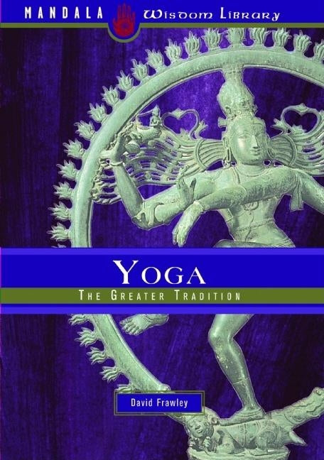 Yoga: The Greater Tradition by Frawley, David