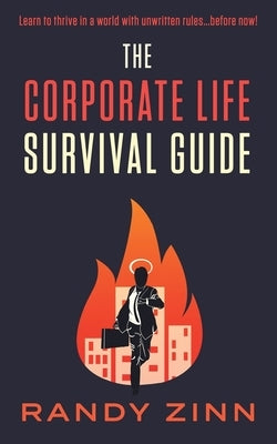 The Corporate Life Survival Guide: Thrive in a world with unwritten rules... before now. by Zinn, Randy
