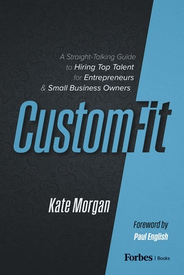 Custom-Fit: A Straight-Talking Guide to Hiring Top Talent for Entrepreneurs & Small Business Owners by Morgan, Kate