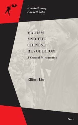 Maoism and the Chinese Revolution: A Critical Introduction by Liu, Elliott
