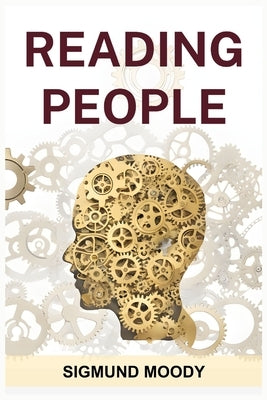 Reading People: Decoding Body Language, Understanding Facial Expressions, and Mastering the Art of Human Interaction (2024 Guide for B by Moody, Sigmund