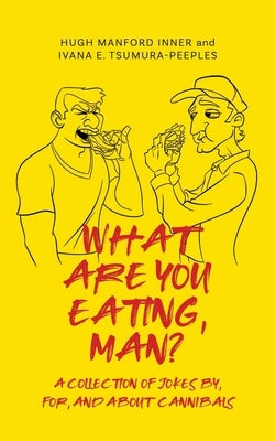 What Are You Eating, Man?: A collection of jokes by, for, and about cannibals by Inner, Hugh Manford