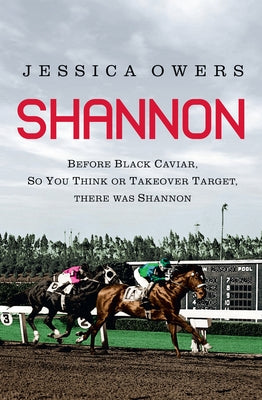 Shannon: Before Black Caviar, So You Think or Takeover Target, There Was Shannon by Owers, Jessica