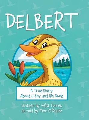 Delbert: A True Story About a Boy and his Duck by Torres, Vella