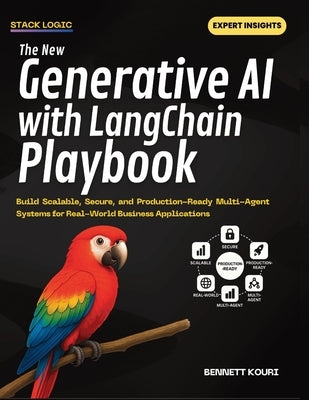 The New Generative AI with LangChain Playbook: Build Scalable, Secure, and Production-Ready Multi-Agent Systems for Real-World Business Applications by Kouri, Bennett