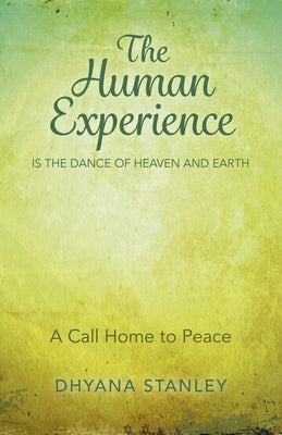 The Human Experience Is The Dance Of Heaven And Earth by Stanley, Dhyana