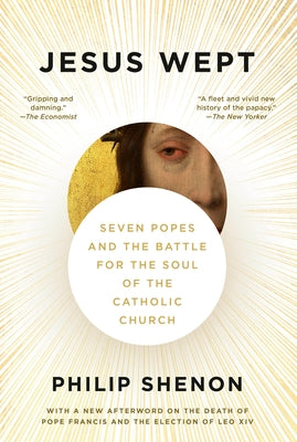 Jesus Wept: Seven Popes and the Battle for the Soul of the Catholic Church by Shenon, Philip