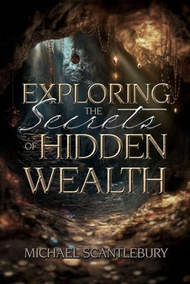 Exploring the Secrets of Hidden Wealth by Scantlebury, Michael