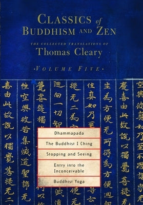 Dhammapada, the Buddhist I Ching, Stopping and Seeing, Entry Into the Inconceivable, Buddhist Yoga by Cleary, Thomas