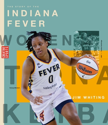 The Story of the Indiana Fever: The Wnba: A History of Women's Hoops: Indiana Fever by Whiting, Jim