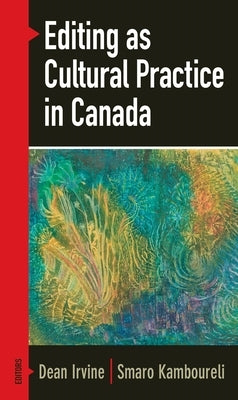 Editing as Cultural Practice in Canada by Irvine, Dean