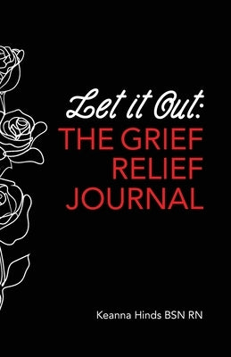 Let It Out: The Grief Relief Journal by Hinds, Keanna