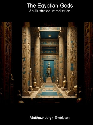 The Egyptian Gods: An Illustrated Introduction by Embleton, Matthew Leigh