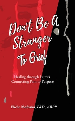 Don't Be A Stranger to Grief: Healing Through Letters Connecting Pain To Purpose by Nademin, Elicia