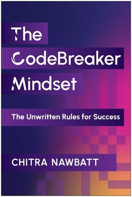 Codebreaker Mindset: The Unwritten Rules for Success by Nawbatt, Chitra
