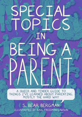 Special Topics in Being a Parent: A Queer and Tender Guide to Things I've Learned about Parenting, Mostly the Hard Way by Bergman, S. Bear