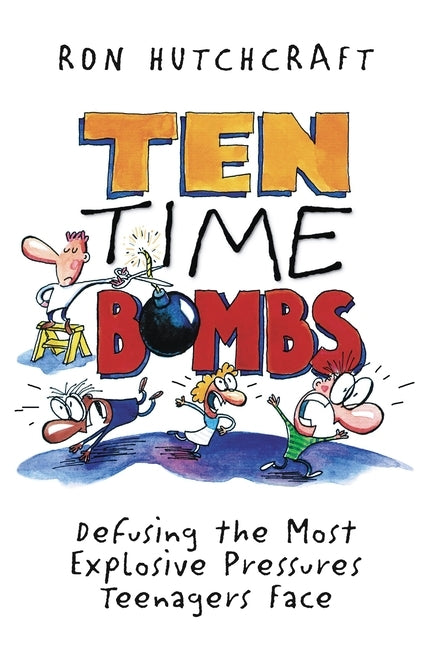 Ten Time Bombs: Defusing the Most Explosive Pressures Teenagers Face by Hutchcraft, Ron