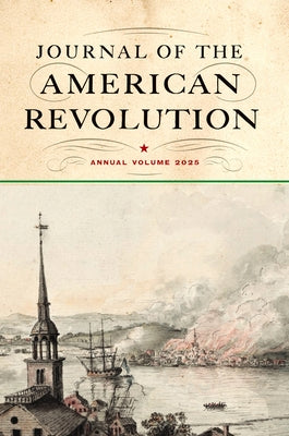 Journal of the American Revolution 2025: Annual Volume by Hagist, Don N.