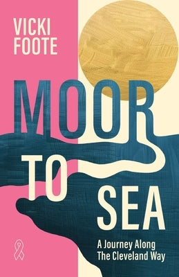 Moor to Sea: A Journey Along the Cleveland Way by Foote, Vicki