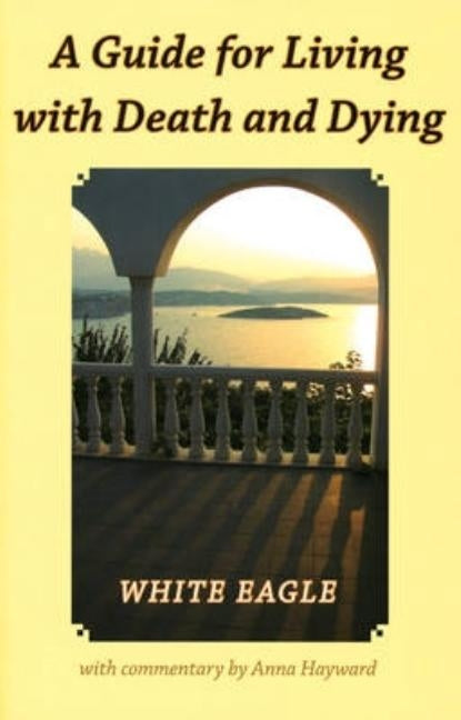 A Guide for Living with Death and Dying by White Eagle